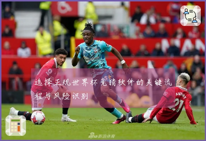 选择正规世界杯竞猜软件的关键流程与风险识别